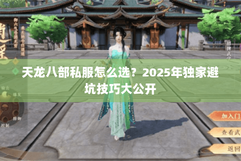 天龙八部私服怎么选?2025年独家避坑技巧大公开 天龙八部私服怎么选?2025年独家避坑技巧大公开