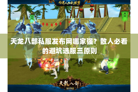 天龙八部私服发布网哪家强?散人必看的避坑选服三原则 天龙八部私服发布网哪家强?散人必看的避坑选服三原则