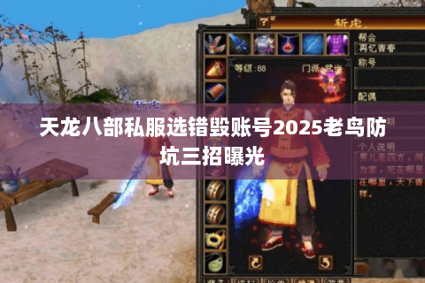 天龙八部私服选错毁账号2025老鸟防坑三招曝光 天龙八部私服选错毁账号2025老鸟防坑三招曝光