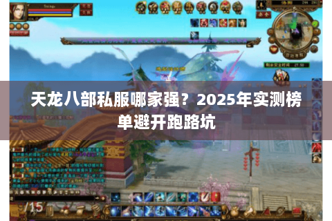 天龙八部私服哪家强?2025年实测榜单避开跑路坑 天龙八部私服哪家强?2025年实测榜单避开跑路坑