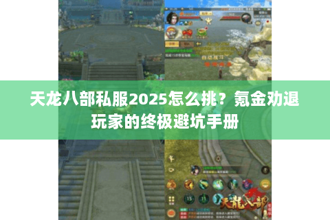 天龙八部私服2025怎么挑?氪金劝退玩家的终极避坑手册 天龙八部私服2025怎么挑?氪金劝退玩家的终极避坑手册