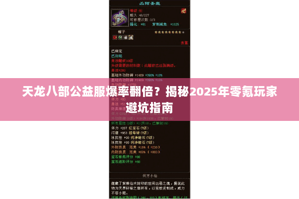 天龙八部公益服爆率翻倍?揭秘2025年零氪玩家避坑指南 天龙八部公益服爆率翻倍?揭秘2025年零氪玩家避坑指南