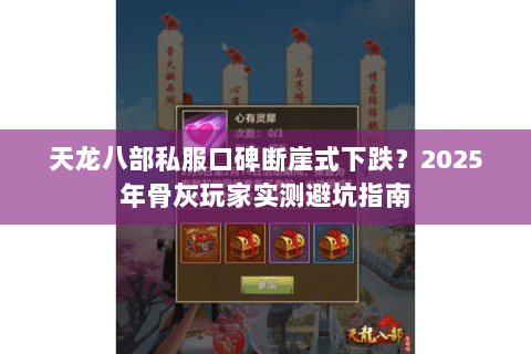 天龙八部私服口碑断崖式下跌?2025年骨灰玩家实测避坑指南 天龙八部私服口碑断崖式下跌?2025年骨灰玩家实测避坑指南