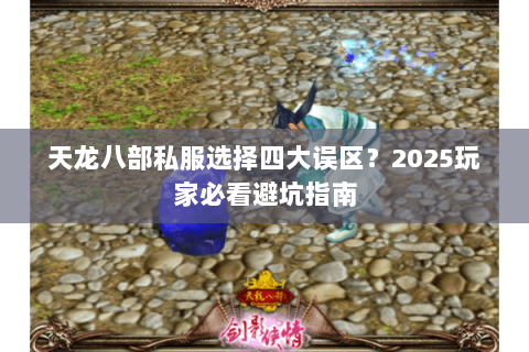 天龙八部私服选择四大误区?2025玩家必看避坑指南 天龙八部私服选择四大误区?2025玩家必看避坑指南
