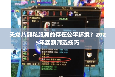 天龙八部私服真的存在公平环境?2025年实测筛选技巧 天龙八部私服真的存在公平环境?2025年实测筛选技巧