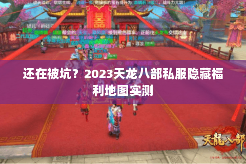 还在被坑?2023天龙八部私服隐藏福利地图实测 还在被坑?2023天龙八部私服隐藏福利地图实测