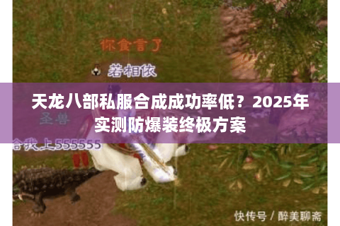 天龙八部私服合成成功率低?2025年实测防爆装终极方案 天龙八部私服合成成功率低?2025年实测防爆装终极方案