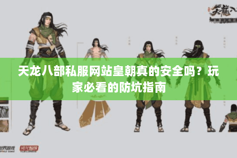 天龙八部私服网站皇朝真的安全吗？玩家必看的防坑指南