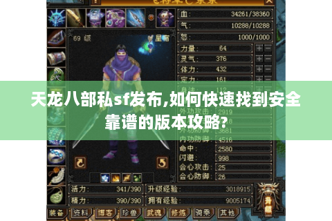 天龙八部私sf发布,如何快速找到安全靠谱的版本攻略? 天龙八部私sf发布,如何快速找到安全靠谱的版本攻略?