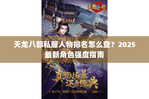 天龙八部私服人物排名怎么查?2025最新角色强度指南 天龙八部私服人物排名怎么查?2025最新角色强度指南
