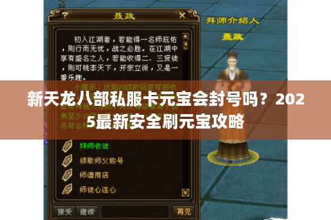 新天龙八部私服卡元宝会封号吗?2025最新安全刷元宝攻略 新天龙八部私服卡元宝会封号吗?2025最新安全刷元宝攻略