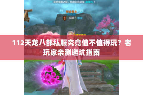 112天龙八部私服究竟值不值得玩？老玩家亲测避坑指南