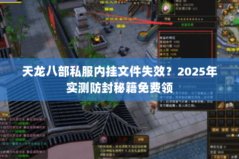 天龙八部私服内挂文件失效?2025年实测防封秘籍免费领 天龙八部私服内挂文件失效?2025年实测防封秘籍免费领