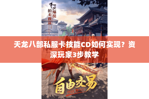 天龙八部私服卡技能CD如何实现?资深玩家3步教学 天龙八部私服卡技能CD如何实现?资深玩家3步教学