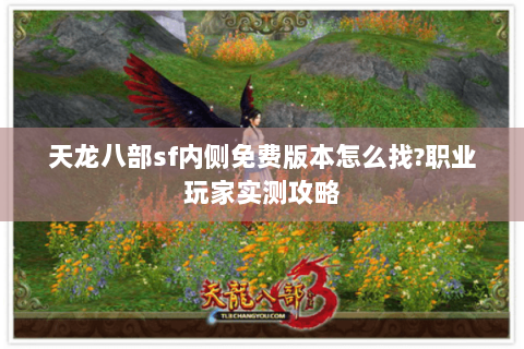 天龙八部sf内侧免费版本怎么找?职业玩家实测攻略