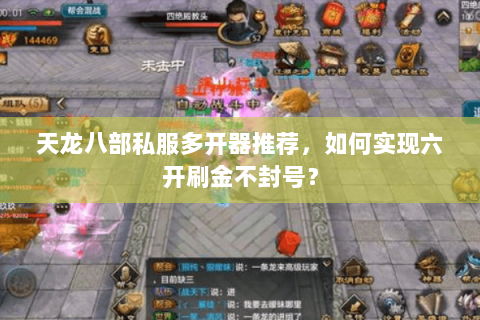 天龙八部私服多开器推荐,如何实现六开刷金不封号? 天龙八部私服多开器推荐,如何实现六开刷金不封号?