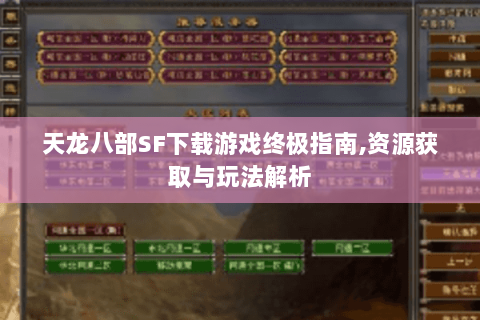 天龙八部SF下载游戏终极指南,资源获取与玩法解析 天龙八部SF下载游戏终极指南,资源获取与玩法解析