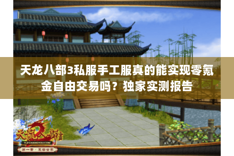 天龙八部3私服手工服真的能实现零氪金自由交易吗?独家实测报告 天龙八部3私服手工服真的能实现零氪金自由交易吗?独家实测报告