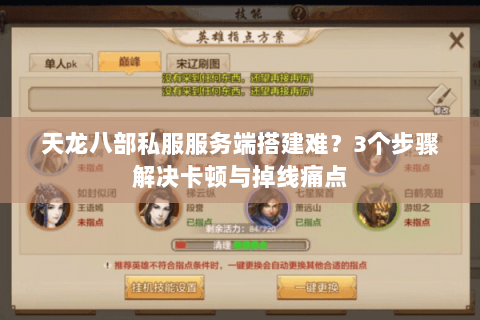 天龙八部私服服务端搭建难?3个步骤解决卡顿与掉线痛点 天龙八部私服服务端搭建难?3个步骤解决卡顿与掉线痛点