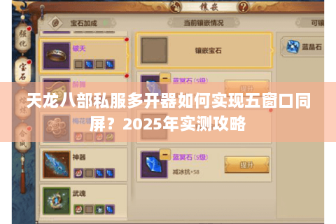 天龙八部私服多开器如何实现五窗口同屏?2025年实测攻略 天龙八部私服多开器如何实现五窗口同屏?2025年实测攻略