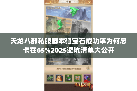 天龙八部私服脚本砸宝石成功率为何总卡在65%2025避坑清单大公开