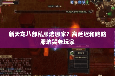 新天龙八部私服选哪家?高延迟和跑路服坑哭老玩家 新天龙八部私服选哪家?高延迟和跑路服坑哭老玩家