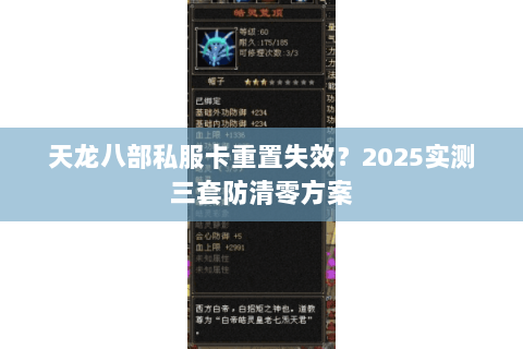 天龙八部私服卡重置失效?2025实测三套防清零方案 天龙八部私服卡重置失效?2025实测三套防清零方案