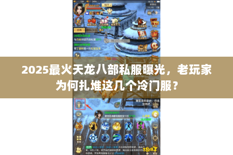 2025最火天龙八部私服曝光,老玩家为何扎堆这几个冷门服? 2025最火天龙八部私服曝光,老玩家为何扎堆这几个冷门服?