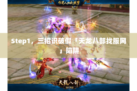 Step1，三招识破假「天龙八部找服网」陷阱