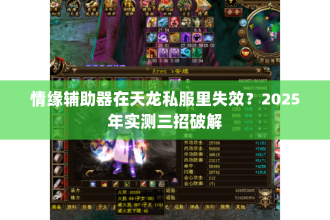 情缘辅助器在天龙私服里失效?2025年实测三招破解 情缘辅助器在天龙私服里失效?2025年实测三招破解