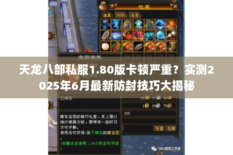 天龙八部私服1.80版卡顿严重?实测2025年6月最新防封技巧大揭秘 天龙八部私服1.80版卡顿严重?实测2025年6月最新防封技巧大揭秘