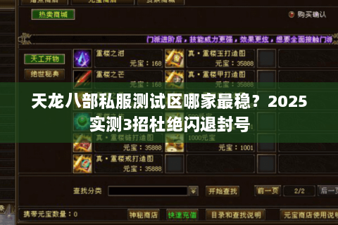 天龙八部私服测试区哪家最稳?2025实测3招杜绝闪退封号 天龙八部私服测试区哪家最稳?2025实测3招杜绝闪退封号