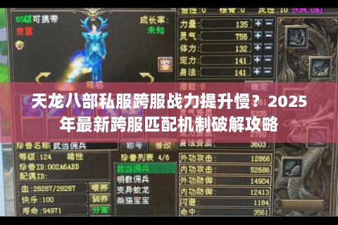 天龙八部私服跨服战力提升慢?2025年最新跨服匹配机制破解攻略 天龙八部私服跨服战力提升慢?2025年最新跨服匹配机制破解攻略
