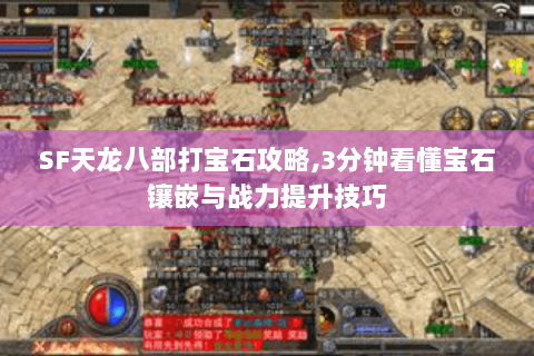 SF天龙八部打宝石攻略,3分钟看懂宝石镶嵌与战力提升技巧 SF天龙八部打宝石攻略,3分钟看懂宝石镶嵌与战力提升技巧