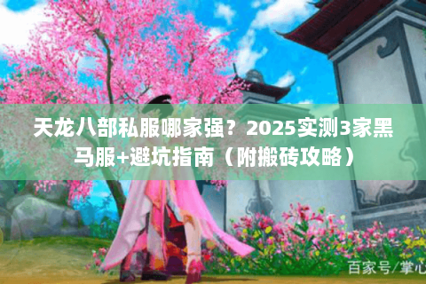 天龙八部私服哪家强?2025实测3大靠谱服+防骗秘籍(附搬砖攻略) 天龙八部私服哪家强?2025实测3大靠谱服+防骗秘籍(附搬砖攻略)