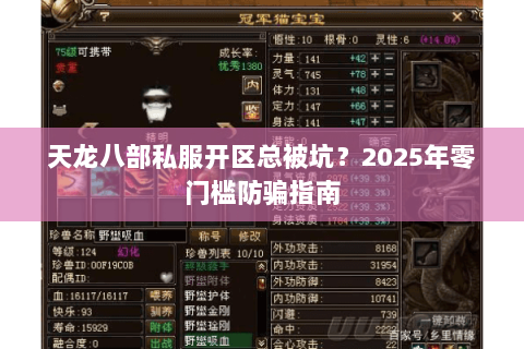 天龙八部私服开区总被坑?2025年零门槛防骗指南 天龙八部私服开区总被坑?2025年零门槛防骗指南
