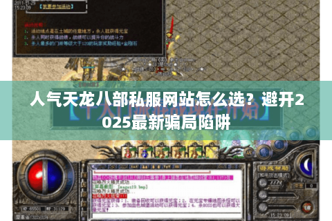 人气天龙八部私服网站怎么选?避开2025最新骗局陷阱 人气天龙八部私服网站怎么选?避开2025最新骗局陷阱
