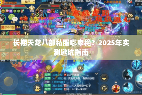 长期天龙八部私服哪家稳?2025年实测避坑指南 长期天龙八部私服哪家稳?2025年实测避坑指南