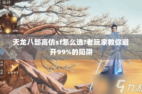 天龙八部高仿sf怎么选?老玩家教你避开99%的陷阱 天龙八部高仿sf怎么选?老玩家教你避开99%的陷阱
