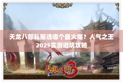 天龙八部私服选哪个最火爆？人气之王2025实测避坑攻略