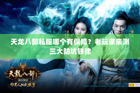 天龙八部私服哪个有保障?老玩家亲测三大防坑铁律 天龙八部私服哪个有保障?老玩家亲测三大防坑铁律