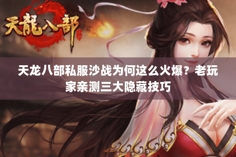 天龙八部私服沙战为何这么火爆?老玩家亲测三大隐藏技巧 天龙八部私服沙战为何这么火爆?老玩家亲测三大隐藏技巧
