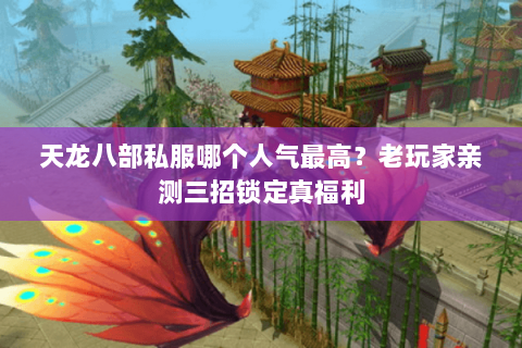 天龙八部私服哪个人气最高?老玩家亲测三招锁定真福利 天龙八部私服哪个人气最高?老玩家亲测三招锁定真福利