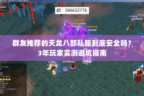 群友推荐的天龙八部私服到底安全吗?3年玩家实测避坑指南 群友推荐的天龙八部私服到底安全吗?3年玩家实测避坑指南