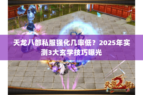 天龙八部私服强化几率低?2025年实测3大玄学技巧曝光 天龙八部私服强化几率低?2025年实测3大玄学技巧曝光