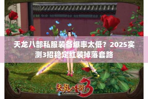 天龙八部私服装备爆率太低?2025实测3招稳定红装掉落套路 天龙八部私服装备爆率太低?2025实测3招稳定红装掉落套路