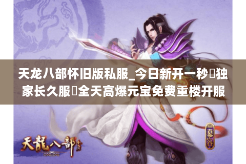 天龙八部怀旧版私服_今日新开一秒▷独家长久服◁全天高爆元宝免费重楼开服大全 天龙八部怀旧版私服_今日新开一秒▷独家长久服◁全天高爆元宝免费重楼开服大全