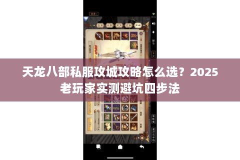 天龙八部私服攻城攻略怎么选？2025老玩家实测避坑四步法