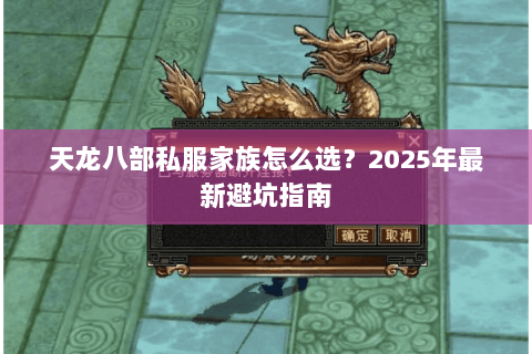 天龙八部私服家族怎么选？2025年最新避坑指南