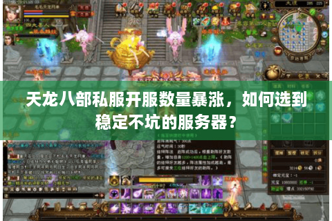 天龙八部私服开服数量暴涨,如何选到稳定不坑的服务器? 天龙八部私服开服数量暴涨,如何选到稳定不坑的服务器?